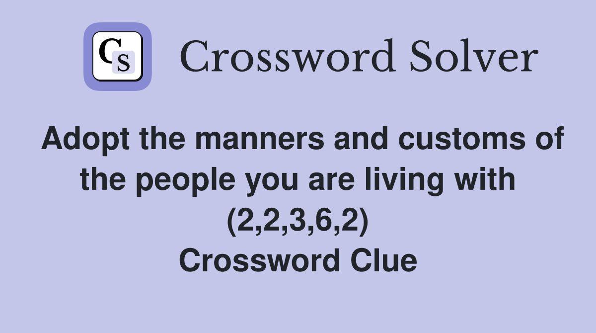 Adopt the manners and customs of the people you are living with (2,2,3